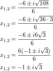 $x_{1,2}=\frac{-6 \pm i \sqrt{108}}{6} \nl x_{1,2}=\frac{-6 \pm i \sqrt{36 \cdot 3}}{6} \nl x_{1,2}=\frac{-6 \pm i 6\sqrt{3}}{6} \nl x_{1,2}=\frac{6(-1\pm i \sqrt 3)}{6} \nl x_{1,2}=-1 \pm i \sqrt{3}$