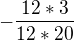 $-\frac{12*3}{12*20}$