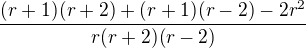 $\frac{(r+1)(r+2)+(r+1)(r-2)-2r^2}{r(r+2)(r-2)}$