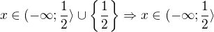 $x\in (-\infty; \frac 12\rangle \cup \{\frac 12\}\Rightarrow x\in (-\infty; \frac 12\rangle$