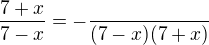$\frac{7+x}{7-x}=-\frac{}{(7-x)(7+x)}$