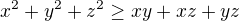 $x^2 + y^2 + z^2 \geq xy + xz + yz$