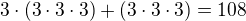 $3\cdot (3\cdot 3\cdot 3)+ (3\cdot 3\cdot 3)=108$