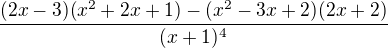 $\frac{(2x-3)(x^2+2x+1)-(x^2-3x+2)(2x+2)}{(x+1)^4}$