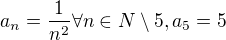 $a_n=\frac{1}{n^2} \forall n\in N\setminus {5},a_5=5$
