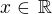 $x\in\,\mathbb{R} $