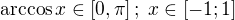 $\arccos x\in[0,\pi]\,;\;x\in[-1;1]$
