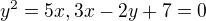 $y^{2} = 5x, 3x-2y+7=0$