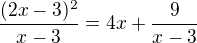 $\frac{(2x - 3)^{2}}{x - 3}=4x +\frac{9}{x-3}$
