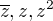 $\overline{z},z,z^2$