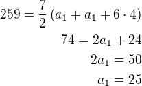 $259=\frac 72\left(a_1+a_1+6\cdot 4\right)\\74=2a_1+24\\2a_1=50\\a_1=25$