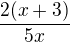 $\frac{2(x+3)}{5x}$