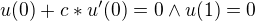 $u(0)+c*u'(0)=0 \wedge u(1)=0$