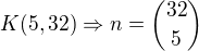 $K(5,32)\Rightarrow n={32\choose 5}$