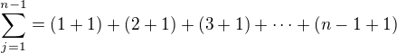 $\sum_{j=1}^{n-1}=(1+1)+(2+1)+(3+1)+\cdots+(n-1+1)$