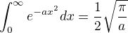 $\int_{0}^{\infty }e^{-ax^{2}}dx=\frac{1}{2}\sqrt{\frac{\pi }{a}}$