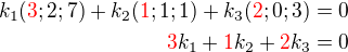 $k_1(\color{red}3\color{black};2;7) + k_2(\color{red}1\color{black};1;1) + k_3(\color{red} 2\color{black};0;3) = 0\\ \color{red}3\color{black}k_1 + \color{red}1 \color{black}k_2 +\color{red} 2 \color{black}k_3 = 0$