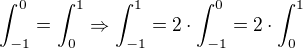 $\int_{-1}^{0} = \int_{0}^{1}\Rightarrow\int_{-1}^{1} =2\cdot\int_{-1}^{0} =2\cdot\int_{0}^{1}$