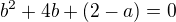 $b^2+4b+(2-a)=0$