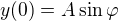 $y(0)=A\sin \varphi $