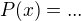 $P(x)=... $