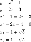 $y=x^2-1\nly=2x+3\nlx^2-1=2x+3\nlx^2-2x-4=0\nlx_1=1+\sqrt5\nlx_2=1-\sqrt5$