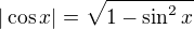 $|\cos{x}|=\sqrt{1-\sin^2{x}}$