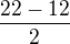 $\frac{22-12}2$