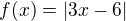 $f(x)= |3x-6|$