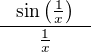 $\frac{\sin{\left(\frac{1}{x}\right)}}{\qquad \frac{1}{x}\qquad}$
