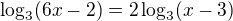 $ \log_{3}(6x-2) = 2\log_{3}(x-3) $