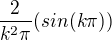 $\frac{2}{k^{2}\pi }(sin(k\pi ))$