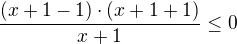 $\frac{(x+1-1)\cdot (x+1+1)}{x+1}\le0$