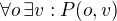 $\forall o \, \exists v: P(o,v)$