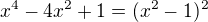 $x^4-4x^2+1=(x^2-1)^2$