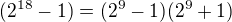 $(2^{18}-1)=(2^9-1)(2^9+1)$