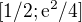 $[1/2; \mathrm{e}^{2}/4]$