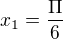 $x_1 =\frac{\Pi}{6}$