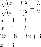 $\frac{\sqrt{(x+3)^2}}{\sqrt{(x+1)^2}}=\frac{3}{2}\nl\frac{x+3}{x+1}=\frac{3}{2}\nl2x+6=3x+3\nlx=3$