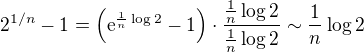 $2^{1/n} - 1 =\(\text{e}^{\frac 1n \log 2} - 1\) \cdot \frac{\frac 1n \log 2}{\frac 1n \log 2} \sim \frac 1n \log 2$