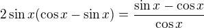 $2\sin x(\cos x-\sin x)=\frac{\sin x-\cos x}{\cos x}$