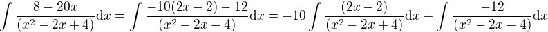 $\int\frac{8-20x}{(x^2-2x+4)}\mathrm{d}x=\int\frac{-10(2x-2)-12}{(x^2-2x+4)}\mathrm{d}x=-10\int\frac{(2x-2)}{(x^2-2x+4)}\mathrm{d}x+\int\frac{-12}{(x^2-2x+4)}\mathrm{d}x$
