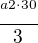 $\frac{^{a2\cdot 30}}{3}$
