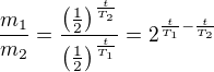 $\frac{m_1}{m_2}=\frac{\left(\frac{1}{2}\right)^{\frac t{T_2}}}{\left(\frac{1}{2}\right)^{\frac t{T_1}}}=2^{\frac{t}{T_1}-\frac{t}{T_2}}$