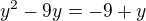 $y^{2} - 9y = -9 + y$