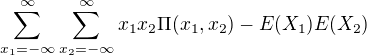 $\sum_{x_{1}=-\infty }^{\infty }\sum_{x_{2}=-\infty }^{\infty }x_{1}x_{2}\Pi (x_{1}, x_{2})-E(X_{1})E(X_{2}) $