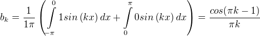 $b_k=\frac{1}{1\pi}\(\int\limits_{-\pi}^01 sin\(k x\){d}x+\int\limits_{0}^{\pi}0 sin\(k x\){d}x\)=\frac{cos(\pi k-1)}{\pi k}$