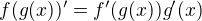 $f(g(x))' = f'(g(x))g'(x)$