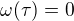 $\omega(\tau)=0$