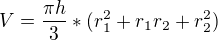 $V=\frac{\pi h}{3}*(r_1^{2}+r_{1}r_{2}+r_{2}^2)$